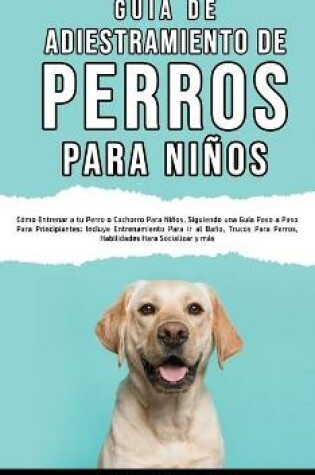 Cover of Guia de Adiestramiento de Perros Para Ninos