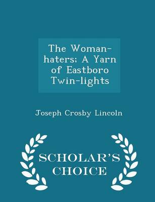 Book cover for The Woman-Haters; A Yarn of Eastboro Twin-Lights - Scholar's Choice Edition