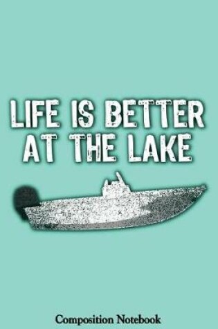 Cover of Life Is Better At The Lake Composition Notebook