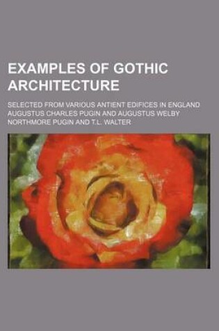 Cover of Examples of Gothic Architecture; Selected from Various Antient Edifices in England