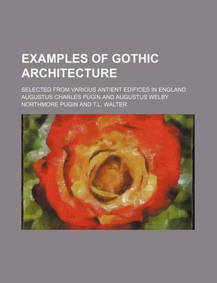 Book cover for Examples of Gothic Architecture; Selected from Various Antient Edifices in England