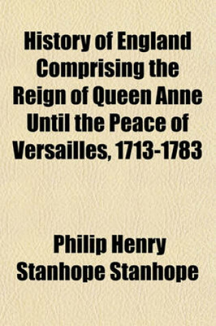 Cover of History of England Comprising the Reign of Queen Anne Until the Peace of Versailles, 1713-1783 (Volume 2)