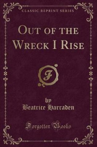 Cover of Out of the Wreck I Rise (Classic Reprint)