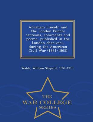 Book cover for Abraham Lincoln and the London Punch; Cartoons, Comments and Poems, Published in the London Charivari, During the American Civil War (1861-1865) - War College Series