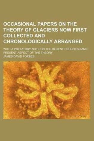 Cover of Occasional Papers on the Theory of Glaciers Now First Collected and Chronologically Arranged; With a Prefatory Note on the Recent Progress and Present Aspect of the Theory