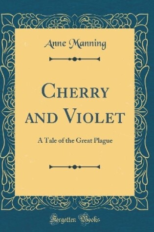 Cover of Cherry and Violet: A Tale of the Great Plague (Classic Reprint)