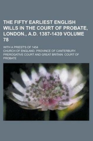 Cover of The Fifty Earliest English Wills in the Court of Probate, London., A.D. 1387-1439; With a Priest's of 1454 Volume 78