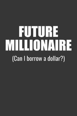 Book cover for Future Millionaire Can I Borrow A Dollar Notebook