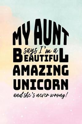 Book cover for My Aunt Says I'm A Beautiful Amazing Unicorn And She's Never Wrong!