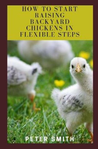 Cover of How to Start Raising Backyard Chickens in Flexible Steps