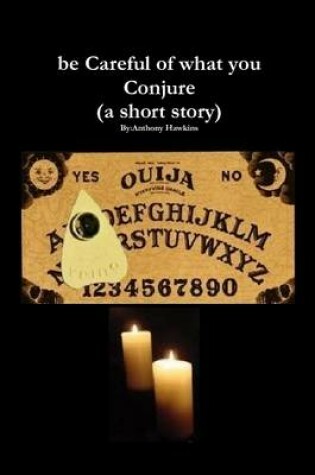 Cover of be Careful of What You Conjure (a Short Story)