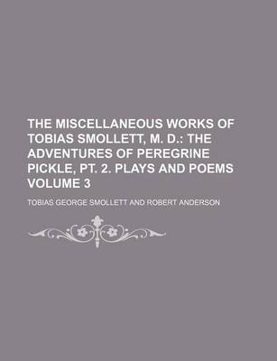 Book cover for The Miscellaneous Works of Tobias Smollett, M. D; The Adventures of Peregrine Pickle, PT. 2. Plays and Poems Volume 3