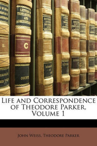 Cover of Life and Correspondence of Theodore Parker, Volume 1