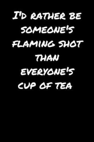 Cover of I'd Rather Be Seomeone's Flaming Shot Than Everyone's Cup Of Tea