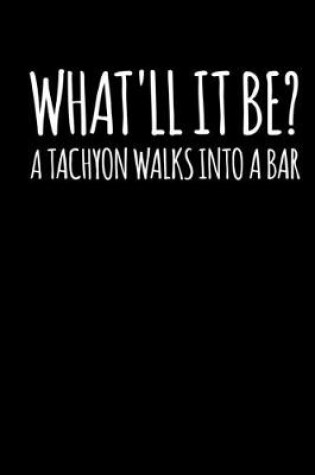 Cover of What'll It Be? A Tachyon Walks Into A Bar