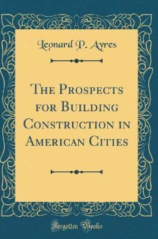 Cover of The Prospects for Building Construction in American Cities (Classic Reprint)