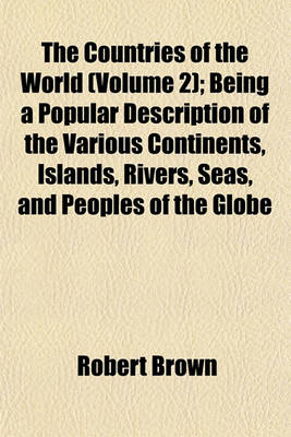 Book cover for The Countries of the World (Volume 2); Being a Popular Description of the Various Continents, Islands, Rivers, Seas, and Peoples of the Globe