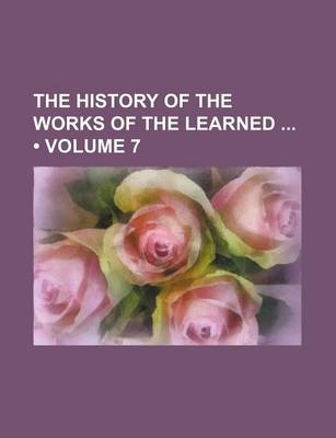 Book cover for The History of the Works of the Learned (Volume 7)