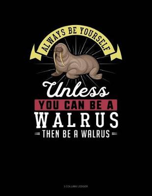 Book cover for Always Be Yourself Unless You Can Be a Walrus Then Be a Walrus