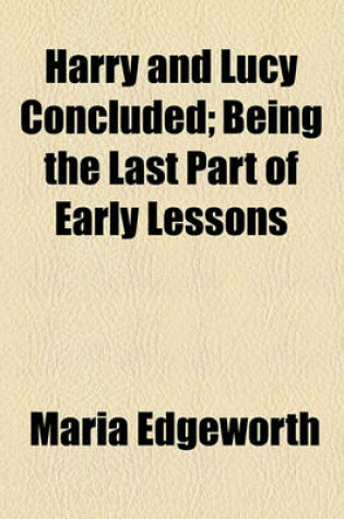 Cover of Harry and Lucy Concluded; Being the Last Part of Early Lessons. Being the Last Part of Early Lessons