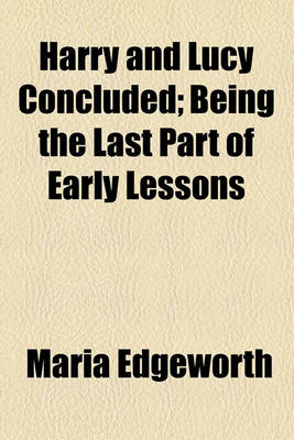 Book cover for Harry and Lucy Concluded; Being the Last Part of Early Lessons. Being the Last Part of Early Lessons