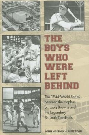 Cover of Boys Who Were Left Behind: The 1944 World Series Between the Hapless St. Louis Browns and the Legendary St. Louis Cardinals