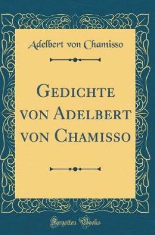 Cover of Gedichte Von Adelbert Von Chamisso (Classic Reprint)
