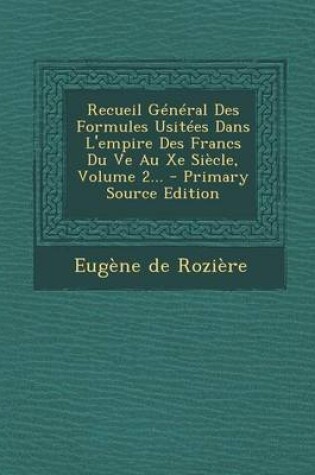 Cover of Recueil General Des Formules Usitees Dans L'Empire Des Francs Du Ve Au Xe Siecle, Volume 2... - Primary Source Edition