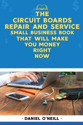 Book cover for The Circuit Boards Repair and Service Small Business Book That Will Make You Mon