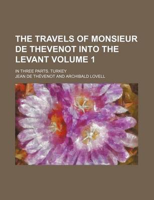 Book cover for The Travels of Monsieur de Thevenot Into the Levant Volume 1; In Three Parts. Turkey
