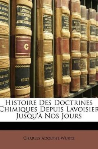 Cover of Histoire Des Doctrines Chimiques Depuis Lavoisier Jusqu'à Nos Jours