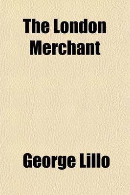 Book cover for The London Merchant; Or, the History of George Barnwell, and Fatal Curiosity