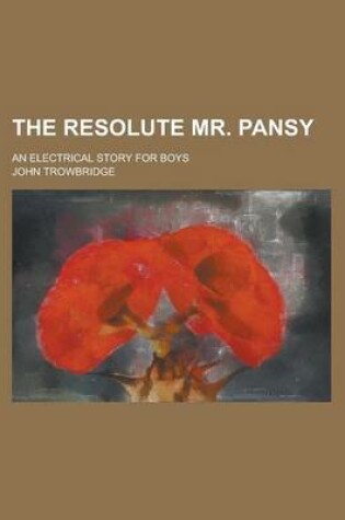 Cover of The Resolute Mr. Pansy; An Electrical Story for Boys