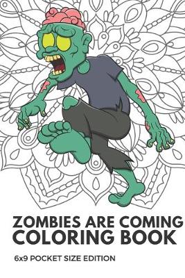 Book cover for Zombies Are Coming Coloring Book 6x9 Pocket Size Edition