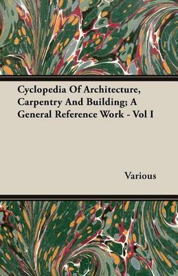 Book cover for Cyclopedia of Architecture, Carpentry and Building; A General Reference Work - Vol I