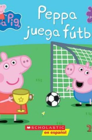 Cover of Peppa Pig: Peppa Juega Futbol (Peppa Plays Soccer)