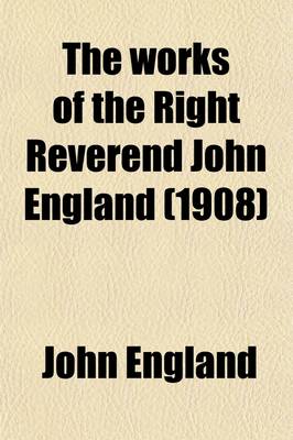 Book cover for The Works of the Right Reverend John England (Volume 6); First Bishop of Charleston