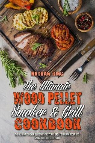 Cover of The Ultimate Wood Pellet Smoker and Grill Cookbook