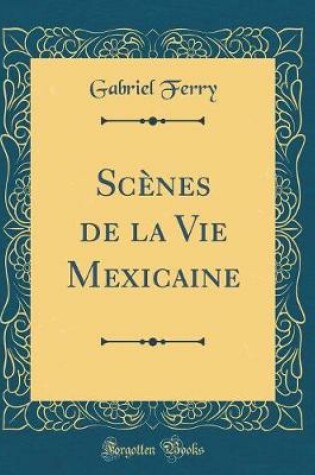 Cover of Scènes de la Vie Mexicaine (Classic Reprint)