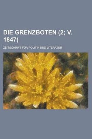 Cover of Die Grenzboten; Zeitschrift Fur Politik Und Literatur (2; V. 1847)