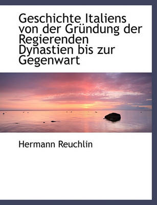 Book cover for Geschichte Italiens Von Der Grundung Der Regierenden Dynastien Bis Zur Gegenwart.