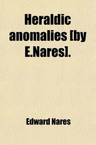 Cover of Heraldic Anomalies [By E.Nares]. (Volume 2)