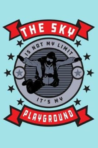 Cover of The Sky Is Not My Limit it's My Playground