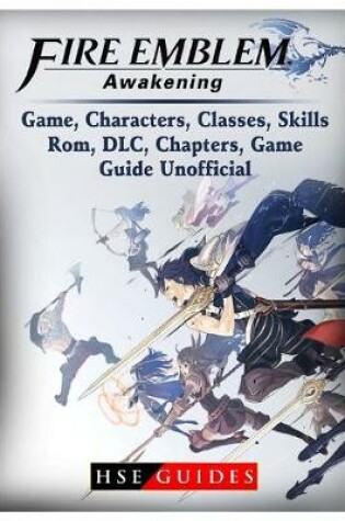 Cover of Fire Emblem Awakening Game, Characters, Classes, kills, Rom, DLC, Chapters, Game Guide Unofficial