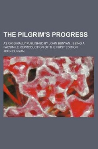 Cover of The Pilgrim's Progress; As Originally Published by John Bunyan Being a Facsimile Reproduction of the First Edition