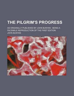 Book cover for The Pilgrim's Progress; As Originally Published by John Bunyan Being a Facsimile Reproduction of the First Edition