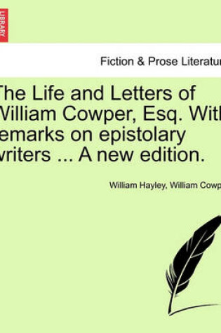 Cover of The Life and Letters of William Cowper, Esq. with Remarks on Epistolary Writers ... Vol. I, a New Edition.