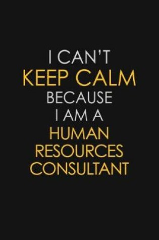 Cover of I Can't Keep Calm Because I Am A Human Resources Consultant