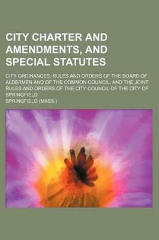 Cover of City Charter and Amendments, and Special Statutes; City Ordinances, Rules and Orders of the Board of Aldermen and of the Common Council, and the Joint Rules and Orders of the City Council of the City of Springfield