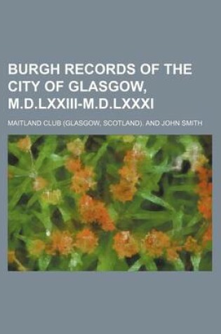 Cover of Burgh Records of the City of Glasgow, M.D.LXXIII-M.D.LXXXI